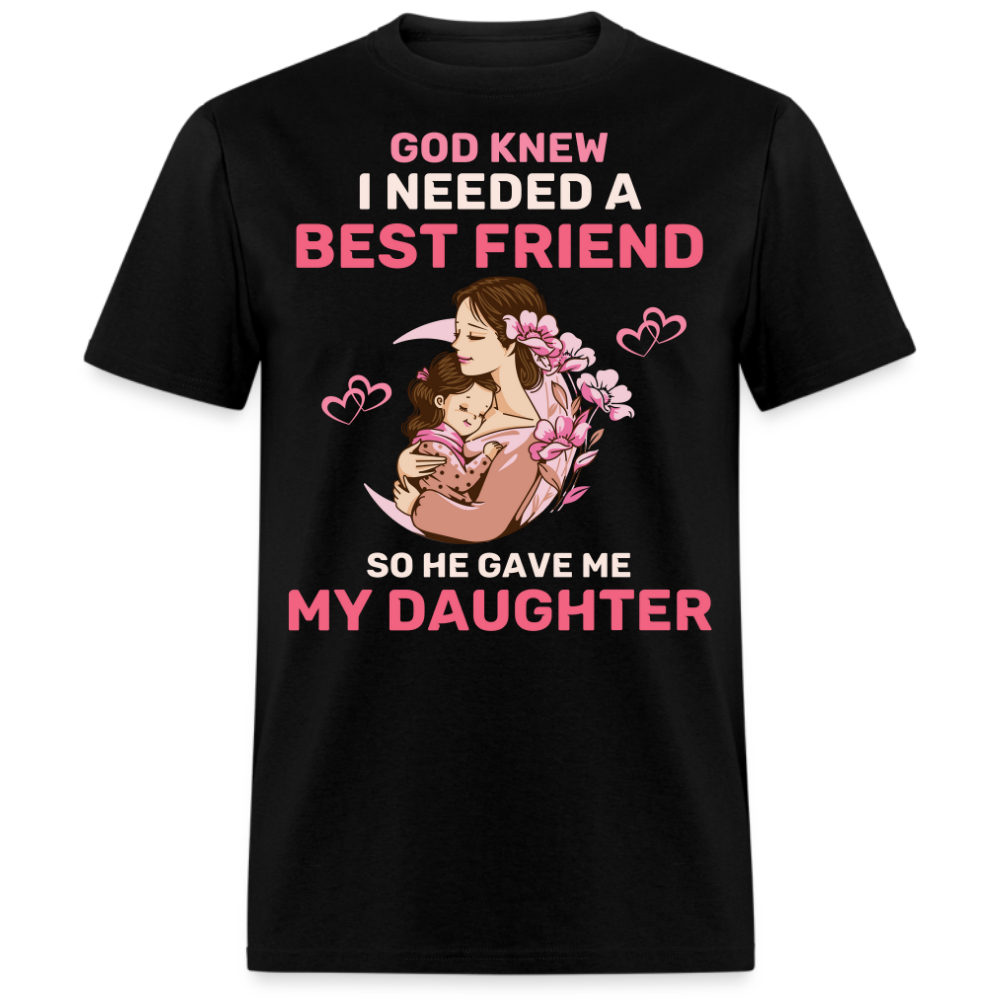 GOD KNEW I NEEDED A BEST FRIEND, SO HE GAVE ME MY DAUGHTER (MOTHER & DAUGHTER) SHIRT