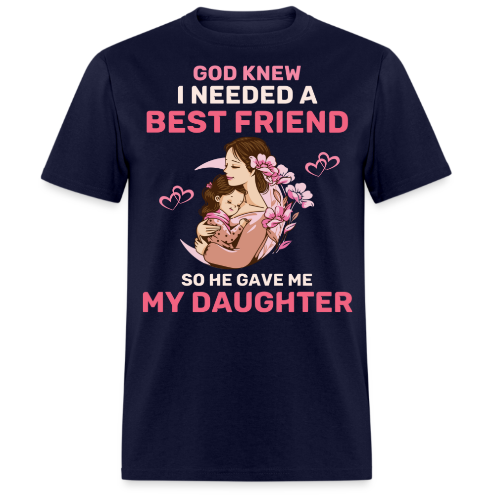 GOD KNEW I NEEDED A BEST FRIEND, SO HE GAVE ME MY DAUGHTER (MOTHER & DAUGHTER) SHIRT