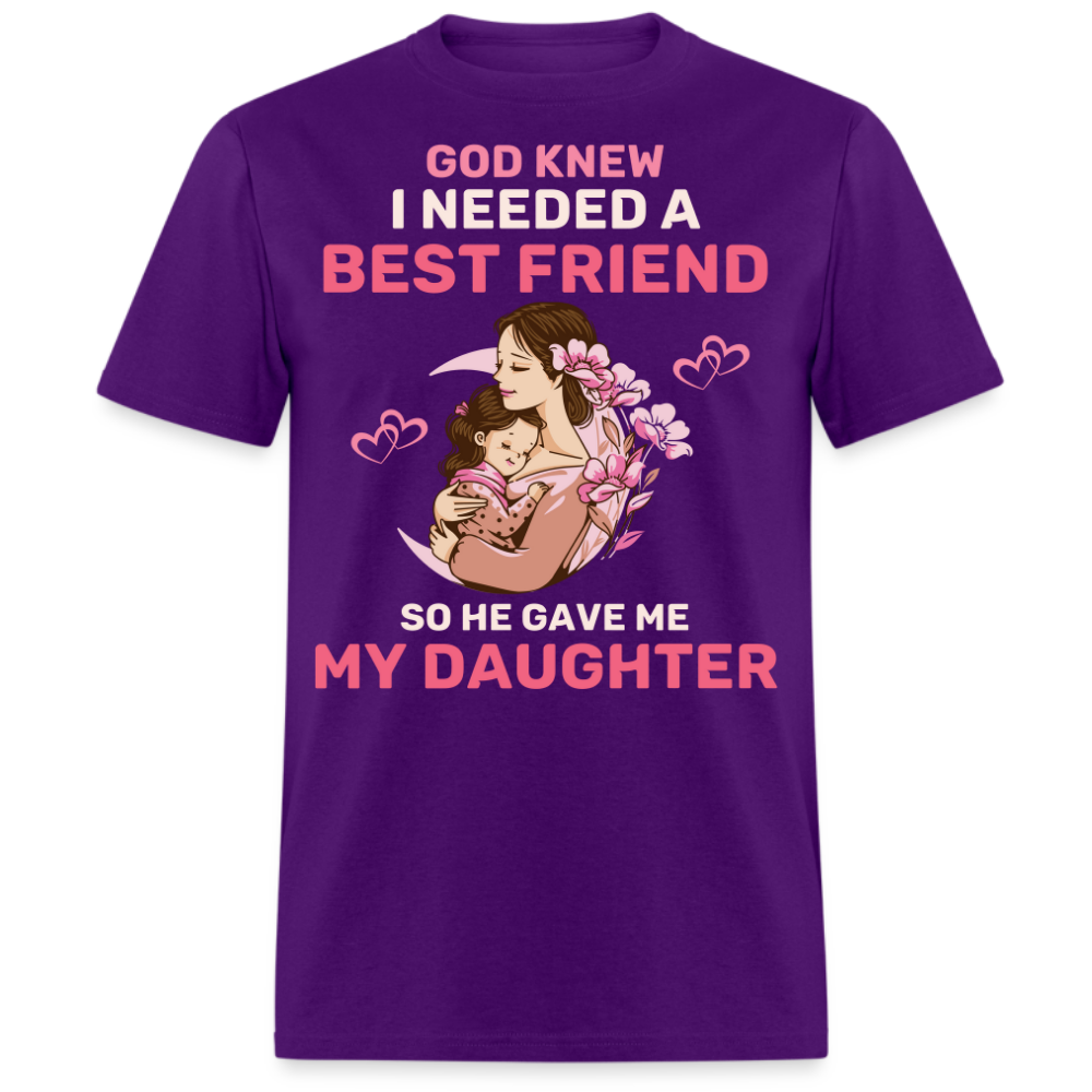 GOD KNEW I NEEDED A BEST FRIEND, SO HE GAVE ME MY DAUGHTER (MOTHER & DAUGHTER) SHIRT