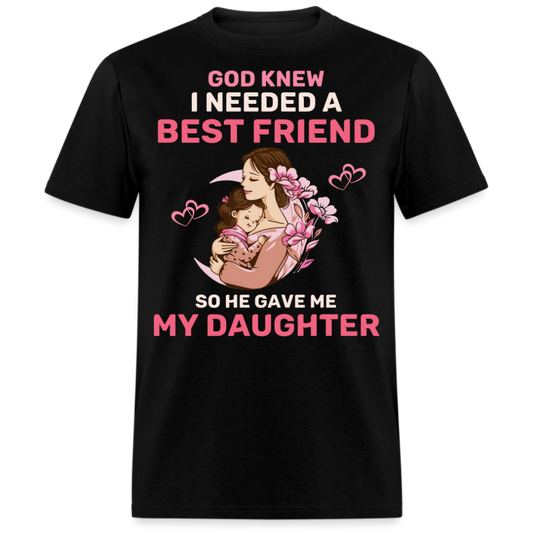 GOD KNEW I NEEDED A BEST FRIEND, SO HE GAVE ME MY DAUGHTER (MOTHER & DAUGHTER) SHIRT